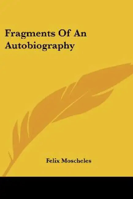 Fragments Of An Autobiography by Felix Moscheles