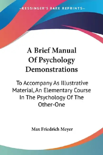 A Brief Manual Of Psychology Demonstrations: To Accompany As Illustrative Material, An Elementary Course In The Psychology Of The Other-One by Max Friedrich Meyer