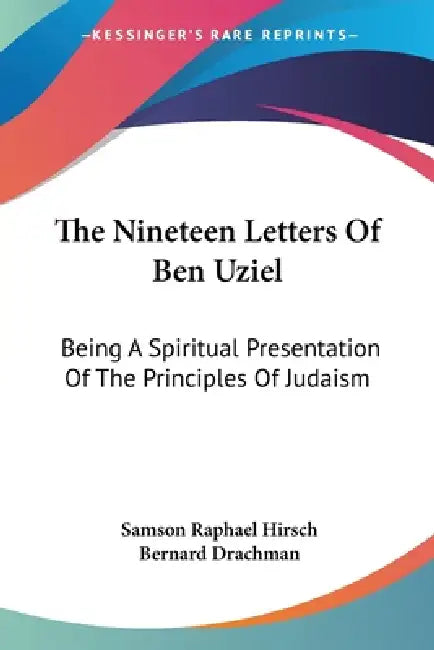 The Nineteen Letters Of Ben Uziel: Being A Spiritual Presentation Of The Principles Of Judaism by Samson Raphael Hirsch, Bernard Drachman