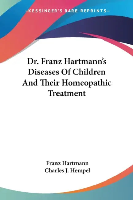 Dr. Franz Hartmann's Diseases Of Children And Their Homeopathic Treatment by Franz Hartmann, Charles J. Hempel