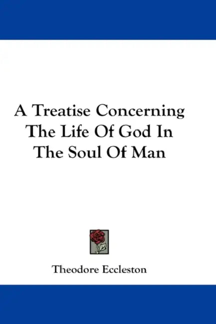 A Treatise Concerning The Life Of God In The Soul Of Man by Theodore Eccleston