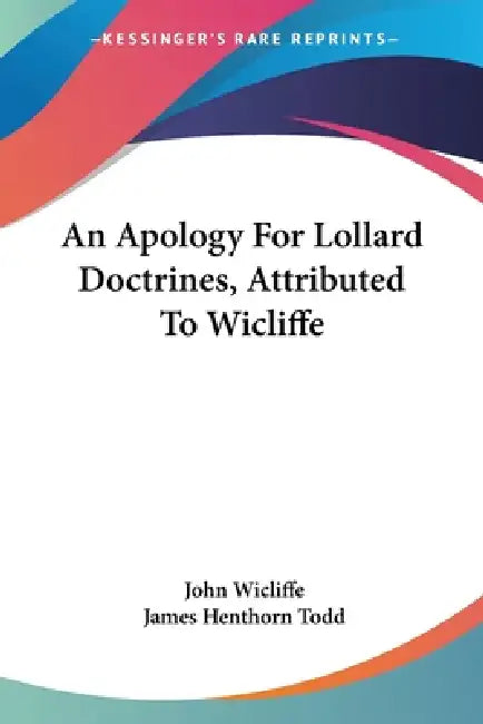 An Apology For Lollard Doctrines, Attributed To Wicliffe by John Wicliffe, James Henthorn Todd
