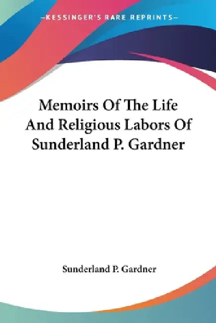 Memoirs Of The Life And Religious Labors Of Sunderland P. Gardner by Sunderland P. Gardner