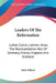 Leaders Of The Reformation: Luther, Calvin, Latimer, Knox, The Representative Men Of Germany, France, England And Scotland by John Tulloch