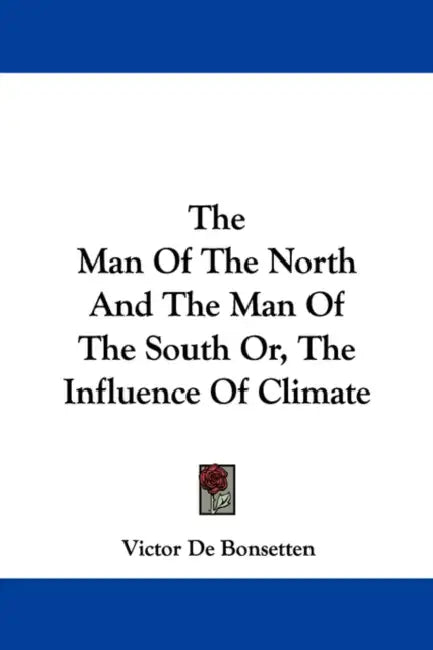 The Man Of The North And The Man Of The South Or, The Influence Of Climate by Victor De Bonsetten