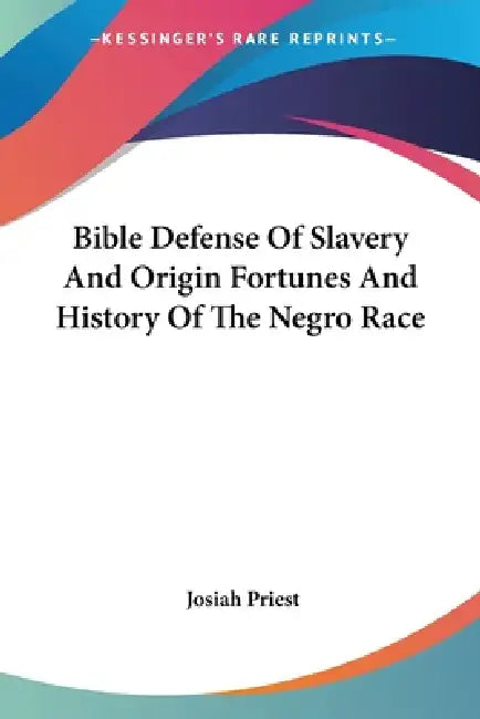 Bible Defense Of Slavery And Origin Fortunes And History Of The Negro Race by Josiah Priest