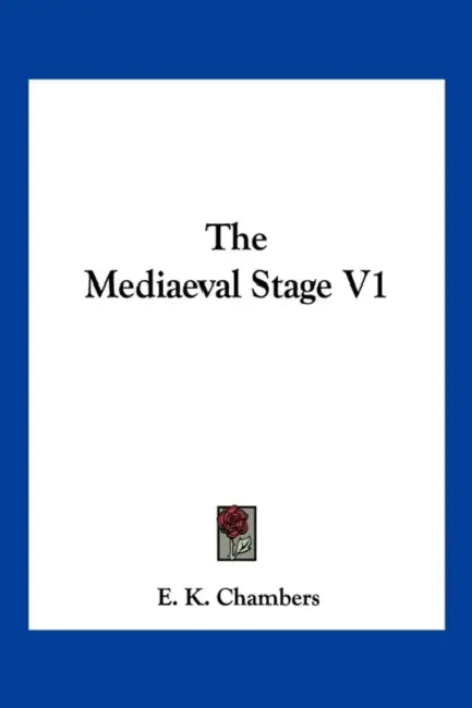 The Mediaeval Stage V1 by E. K. Chambers