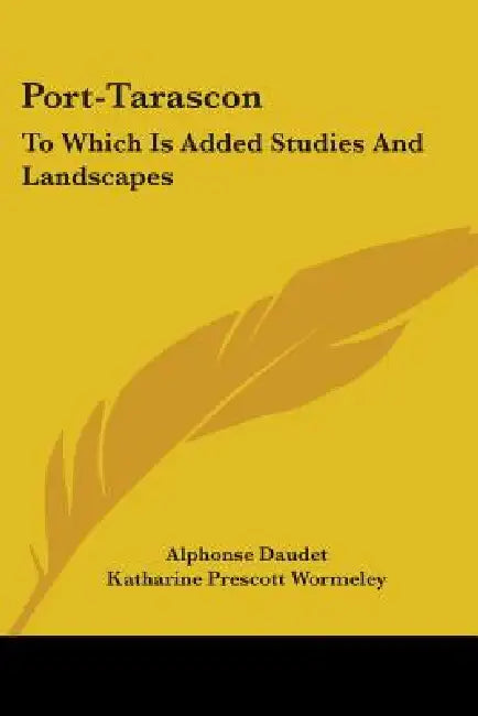 Port-Tarascon: To Which Is Added Studies And Landscapes by Alphonse Daudet, Katharine Prescott Wormeley