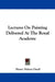 Lectures On Painting Delivered At The Royal Academy by Henry Nelson Oneil