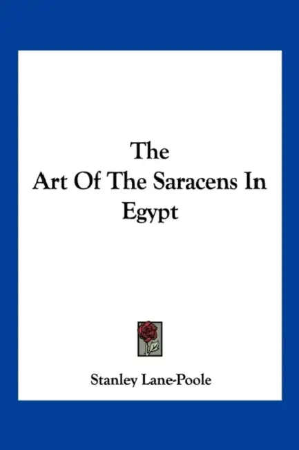 The Art Of The Saracens In Egypt by Stanley Lane-Poole