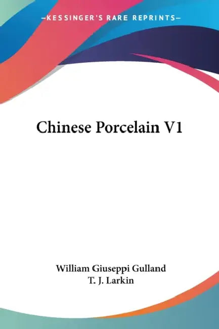 Chinese Porcelain V1 by William Giuseppi Gulland, T. J. Larkin