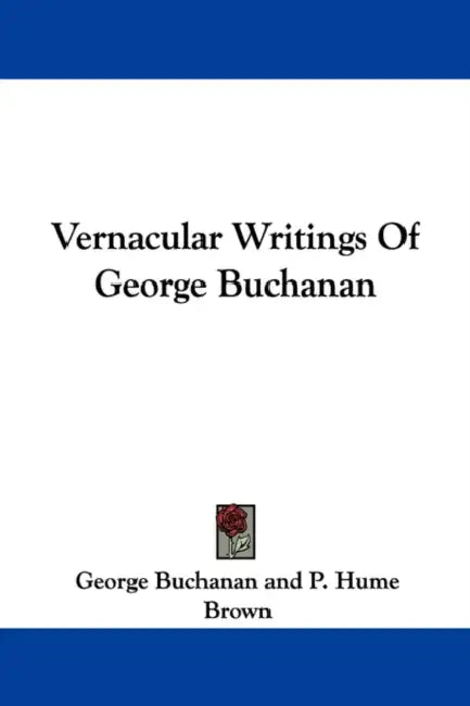 Vernacular Writings Of George Buchanan by George Buchanan, P. Hume Brown