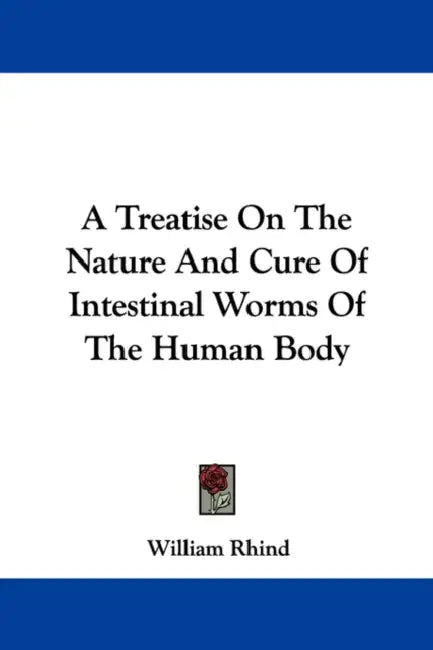 A Treatise On The Nature And Cure Of Intestinal Worms Of The Human Body by William Rhind