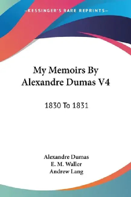 My Memoirs By Alexandre Dumas V4: 1830 To 1831 by Alexandre Dumas, E. M. Waller, Andrew Lang
