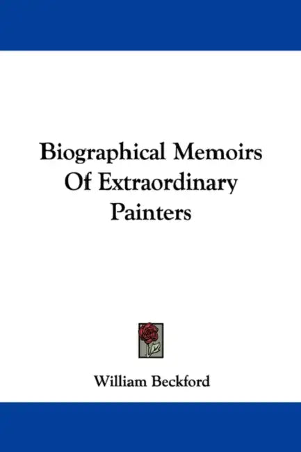 Biographical Memoirs Of Extraordinary Painters by William Beckford