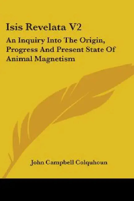 Isis Revelata V2: An Inquiry Into The Origin, Progress And Present State Of Animal Magnetism by John Campbell Colquhoun