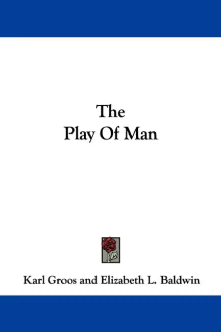 The Play Of Man by Karl Groos, Elizabeth L. Baldwin, J. Mark Baldwin