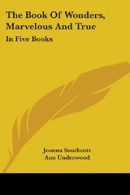 The Book Of Wonders, Marvelous And True: In Five Books by Joanna Southcott, Ann Underwood