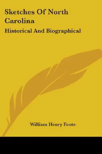 Sketches Of North Carolina: Historical And Biographical by William Henry Foote