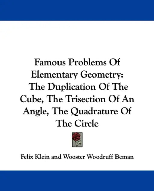 Famous Problems Of Elementary Geometry: The Duplication Of The Cube, The Trisection Of An Angle, The Quadrature Of The Circle by Felix Klein, Wooster Woodruff Beman, David Eugene Smith