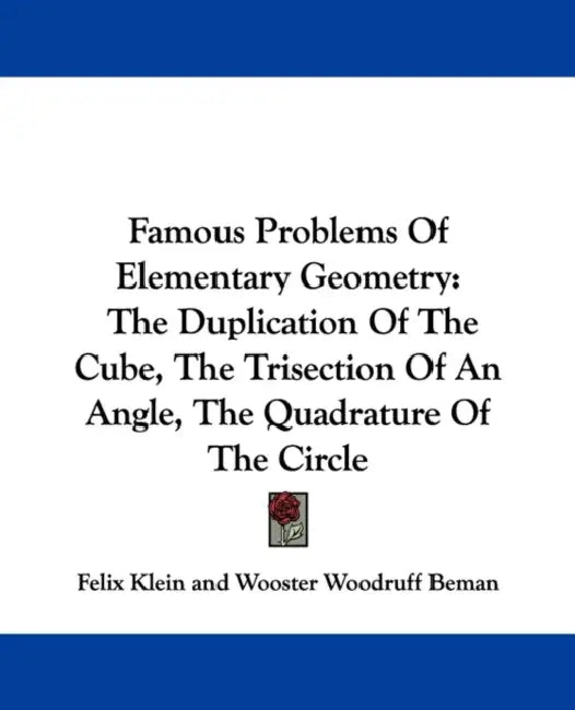 Famous Problems Of Elementary Geometry: The Duplication Of The Cube, The Trisection Of An Angle, The Quadrature Of The Circle by Felix Klein, Wooster Woodruff Beman, David Eugene Smith