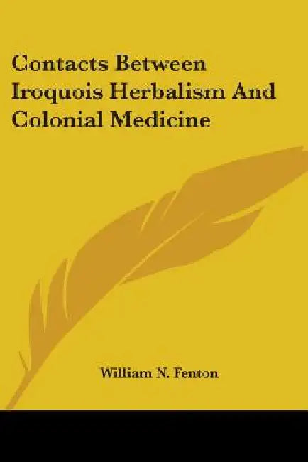 Contacts Between Iroquois Herbalism And Colonial Medicine by William N. Fenton