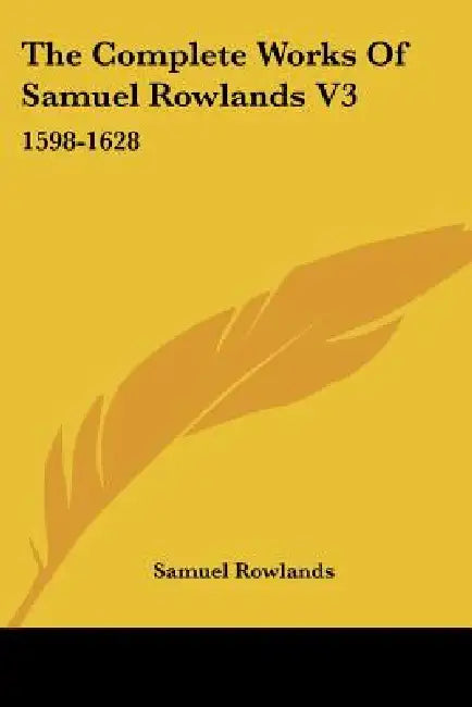 The Complete Works Of Samuel Rowlands V3: 1598-1628 by Samuel Rowlands