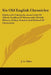 Six Old English Chronicles: Ethelwerd's Chronicle, Asser's Life of Alfred, Geoffrey of Monmouth's British History, Gildas, Nennius and Richard of by J. a. Giles