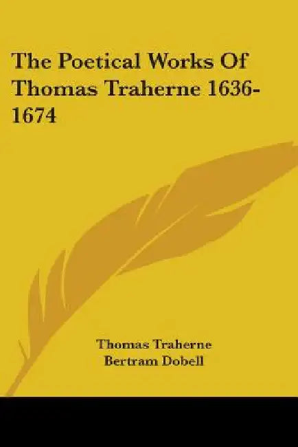 The Poetical Works Of Thomas Traherne 1636-1674 by Thomas Traherne, Bertram Dobell