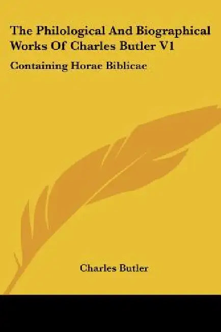 The Philological And Biographical Works Of Charles Butler V1: Containing Horae Biblicae by Charles Butler
