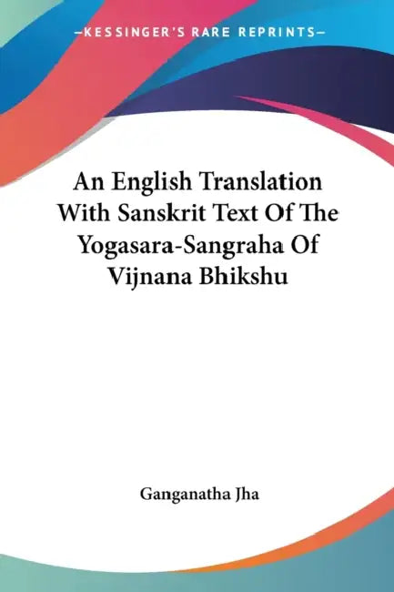 An English Translation With Sanskrit Text Of The Yogasara-Sangraha Of Vijnana Bhikshu by Ganganatha Jha