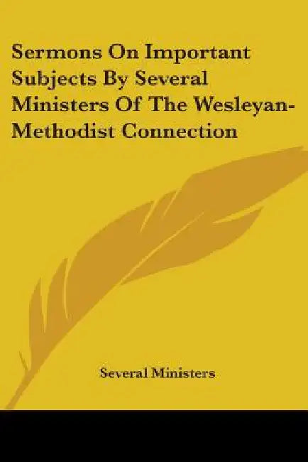 Sermons On Important Subjects By Several Ministers Of The Wesleyan-Methodist Connection by Several Ministers