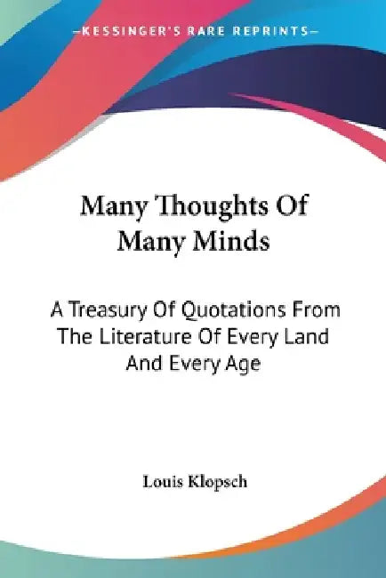 Many Thoughts Of Many Minds: A Treasury Of Quotations From The Literature Of Every Land And Every Age by Louis Klopsch