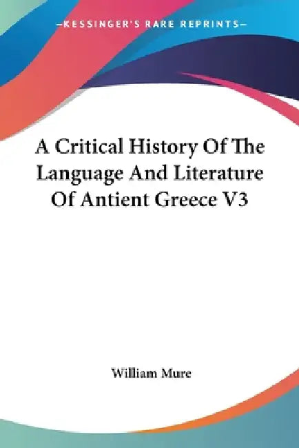 A Critical History Of The Language And Literature Of Antient Greece V3 by William Mure