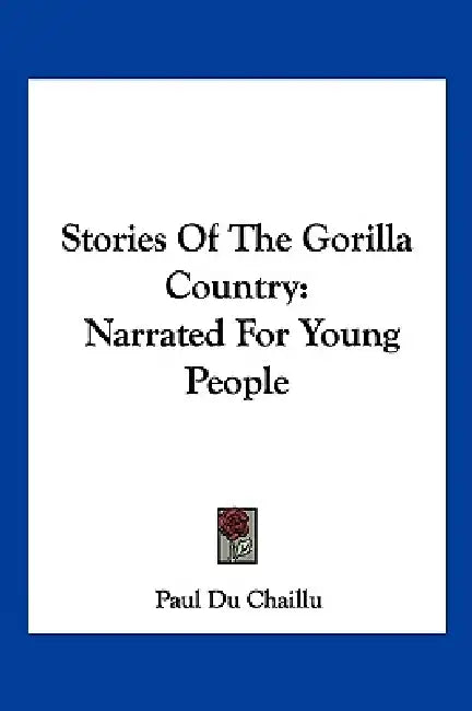 Stories Of The Gorilla Country: Narrated For Young People by Paul Du Chaillu