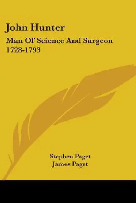 John Hunter: Man Of Science And Surgeon 1728-1793 by Stephen Paget, James Paget