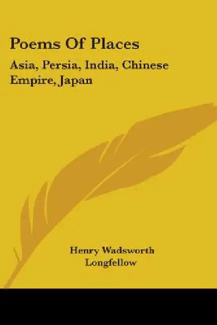 Poems Of Places: Asia, Persia, India, Chinese Empire, Japan by Henry Wadsworth Longfellow