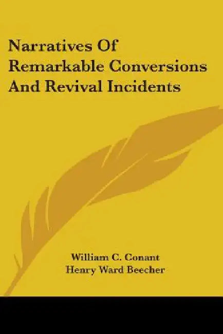 Narratives Of Remarkable Conversions And Revival Incidents by William C. Conant, Henry Ward Beecher