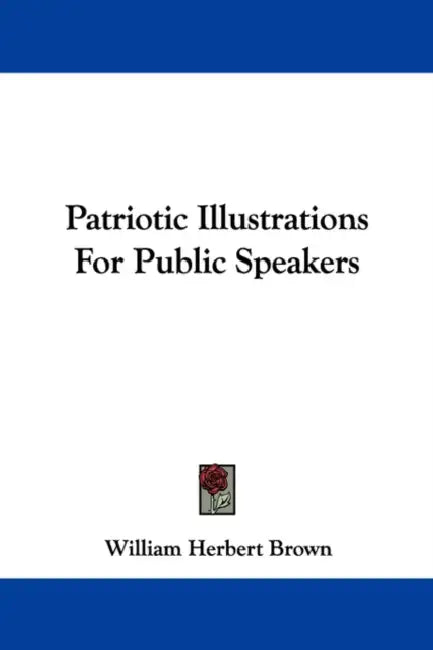 Patriotic Illustrations For Public Speakers by William Herbert Brown