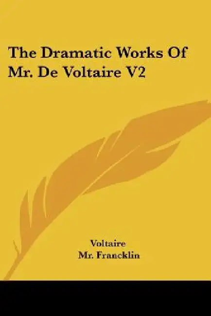The Dramatic Works Of Mr. De Voltaire V2 by Voltaire, Francklin
