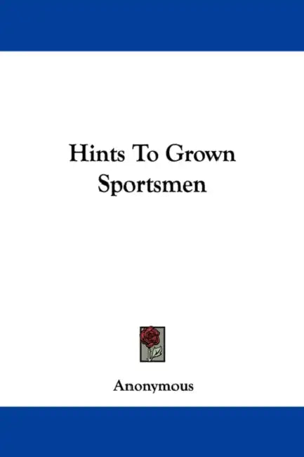 Hints To Grown Sportsmen by Anonymous