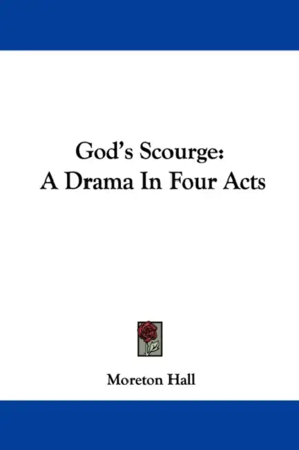 God's Scourge: A Drama In Four Acts by Moreton Hall