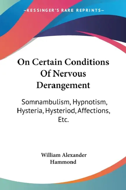On Certain Conditions Of Nervous Derangement: Somnambulism, Hypnotism, Hysteria, Hysteriod, Affections, Etc. by William Alexander Hammond