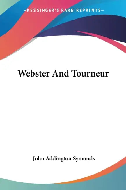 Webster And Tourneur by John Addington Symonds