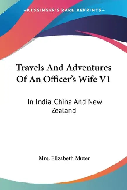 Travels And Adventures Of An Officer's Wife V1: In India, China And New Zealand by Elizabeth Muter