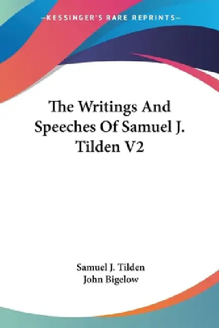 The Writings And Speeches Of Samuel J. Tilden V2 by Samuel J. Tilden, John Bigelow