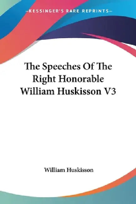 The Speeches Of The Right Honorable William Huskisson V3 by William Huskisson