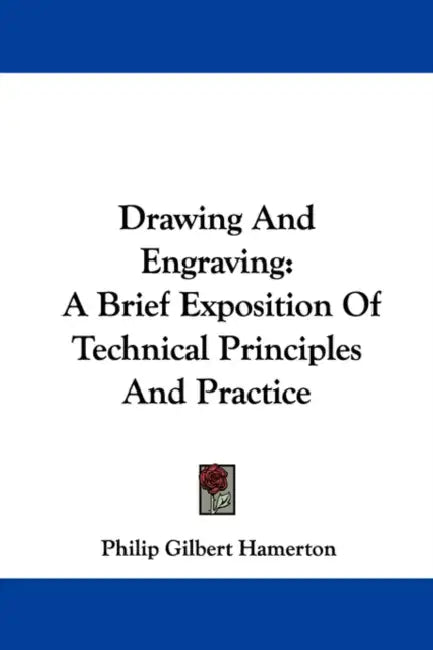 Drawing And Engraving: A Brief Exposition Of Technical Principles And Practice by Philip Gilbert Hamerton