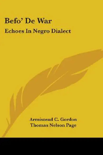 Befo' De War: Echoes In Negro Dialect by Armistead C. Gordon, Thomas Nelson Page