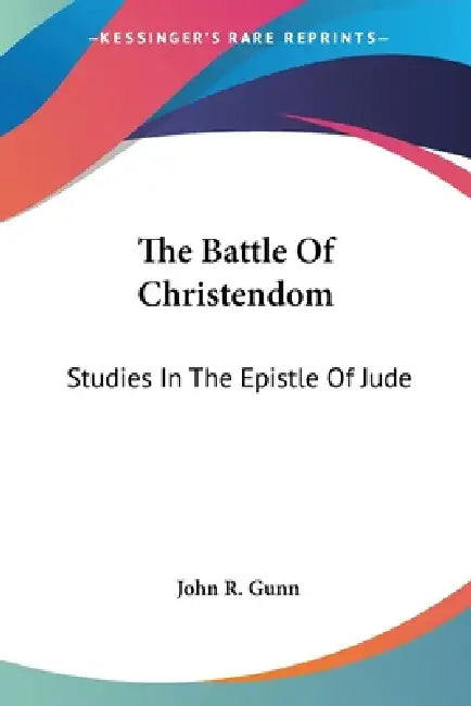 The Battle Of Christendom: Studies In The Epistle Of Jude by John R. Gunn